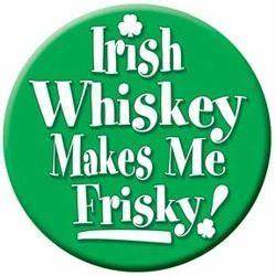 Irish Whiskey Makes Me Frisky Button